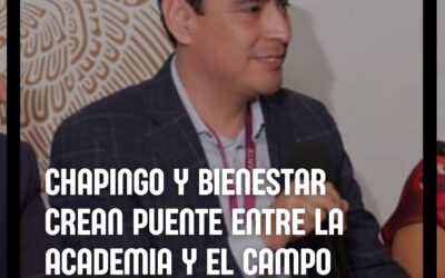 Chapingo y Bienestar crean puente entre la Academia y el Campo mexicano